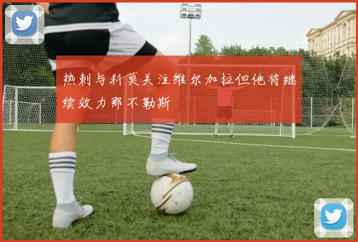 热刺与科莫关注维尔加拉但他将继续效力那不勒斯
