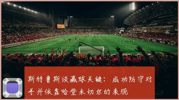 斯特鲁斯谈赢球关键：成功防守对手并依靠哈登米切尔的表现